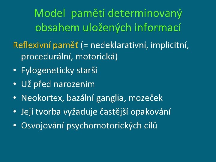 Model paměti determinovaný obsahem uložených informací Reflexivní paměť (= nedeklarativní, implicitní, procedurální, motorická) •