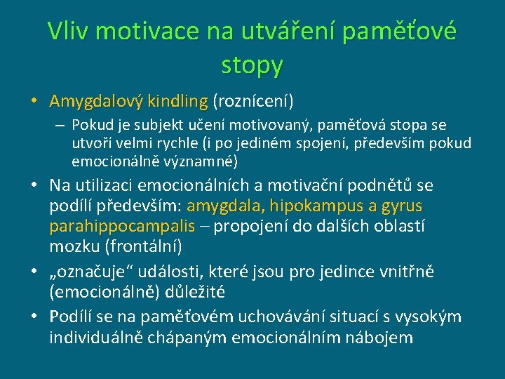 Vliv motivace na utváření paměťové stopy • Amygdalový kindling (roznícení) – Pokud je subjekt Vliv motivace na utváření paměťové stopy • Amygdalový kindling (roznícení) – Pokud je subjekt
