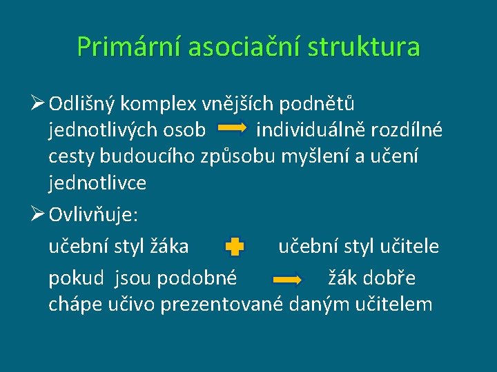 Primární asociační struktura Ø Odlišný komplex vnějších podnětů jednotlivých osob individuálně rozdílné cesty budoucího