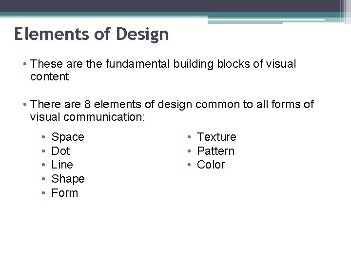 Elements of Design • These are the fundamental building blocks of visual content •