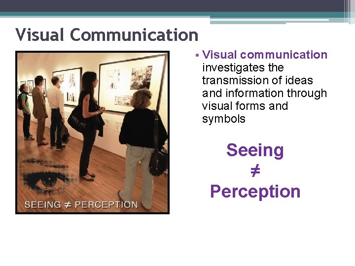 Visual Communication • Visual communication investigates the transmission of ideas and information through visual