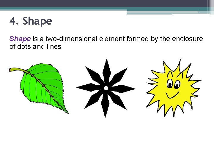 4. Shape is a two-dimensional element formed by the enclosure of dots and lines