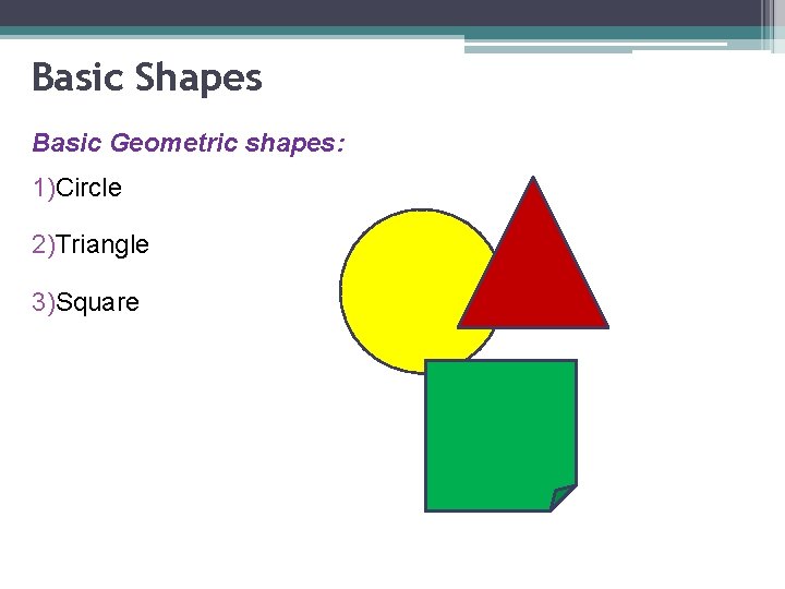 Basic Shapes Basic Geometric shapes: 1)Circle 2)Triangle 3)Square 