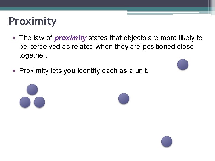 Proximity • The law of proximity states that objects are more likely to be