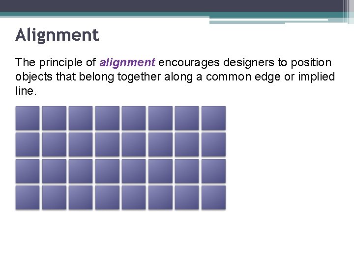 Alignment The principle of alignment encourages designers to position objects that belong together along