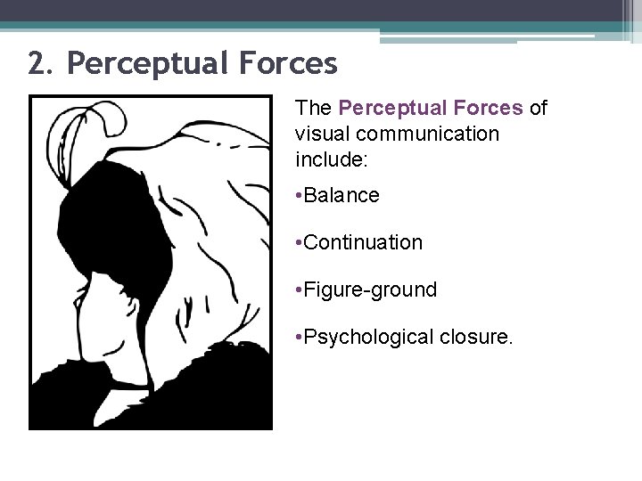 2. Perceptual Forces The Perceptual Forces of visual communication include: • Balance • Continuation