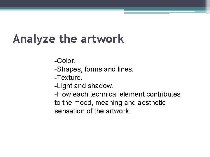 Analyze the artwork -Color. -Shapes, forms and lines. -Texture. -Light and shadow. -How each