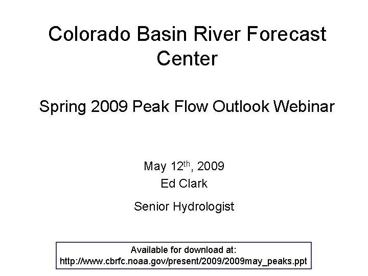 Colorado Basin River Forecast Center Spring 2009 Peak Flow Outlook Webinar May 12 th,