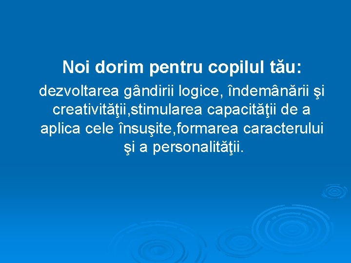 Noi dorim pentru copilul tău: dezvoltarea gândirii logice, îndemânării şi creativităţii, stimularea capacităţii de