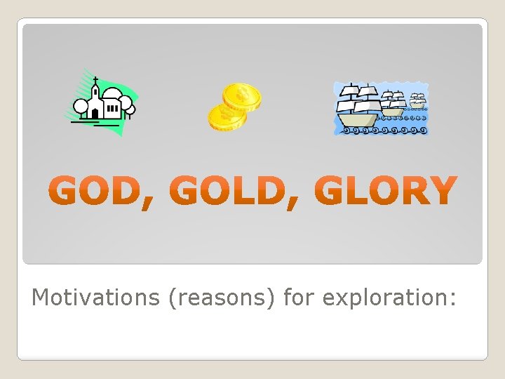 Motivations (reasons) for exploration: 