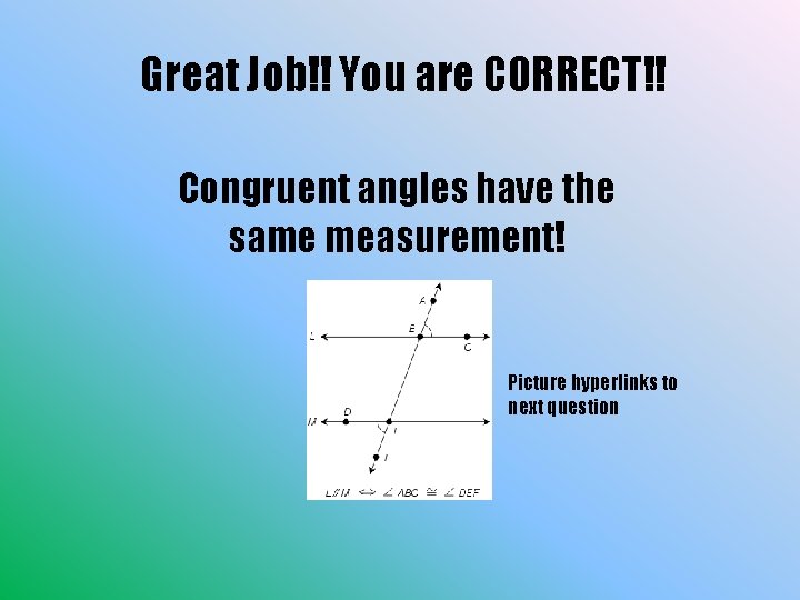 Great Job!! You are CORRECT!! Congruent angles have the same measurement! Picture hyperlinks to