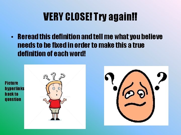 VERY CLOSE! Try again!! • Reread this definition and tell me what you believe