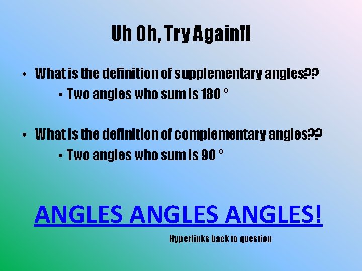 Uh Oh, Try Again!! • What is the definition of supplementary angles? ? •