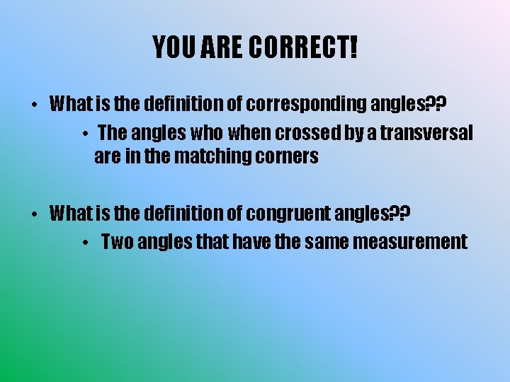 YOU ARE CORRECT! • What is the definition of corresponding angles? ? • The