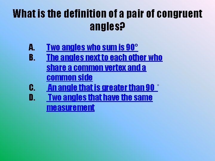What is the definition of a pair of congruent angles? A. B. C. D.