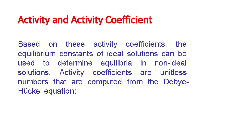 Activity and Activity Coefficient Based on these activity coefficients, the equilibrium constants of ideal