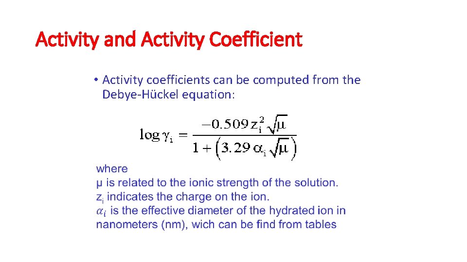 Activity and Activity Coefficient • Activity coefficients can be computed from the Debye-Hückel equation: