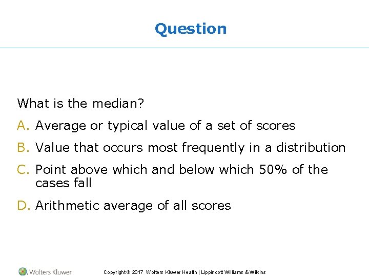 Question What is the median? A. Average or typical value of a set of
