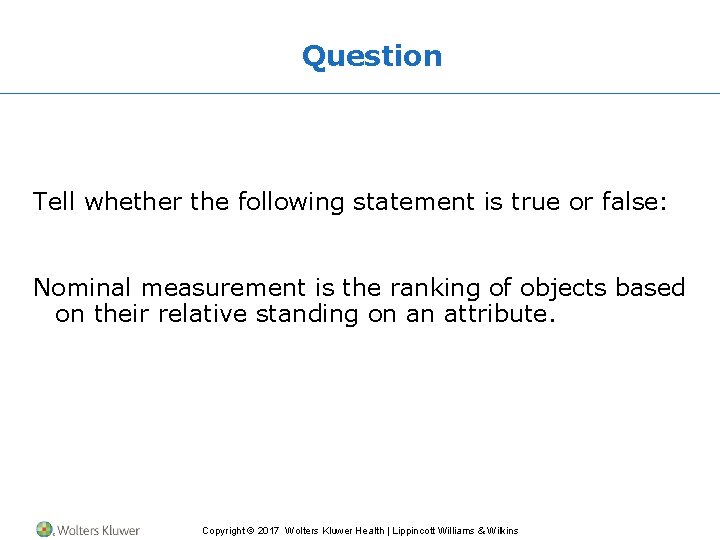 Question Tell whether the following statement is true or false: Nominal measurement is the