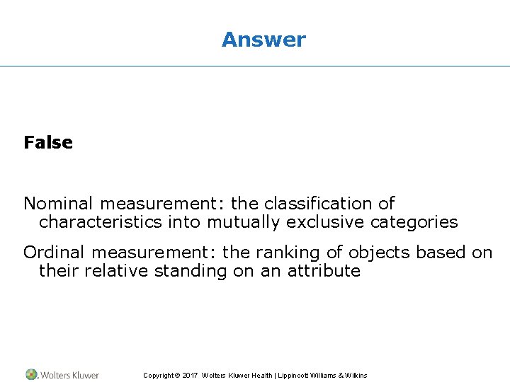 Answer False Nominal measurement: the classification of characteristics into mutually exclusive categories Ordinal measurement: