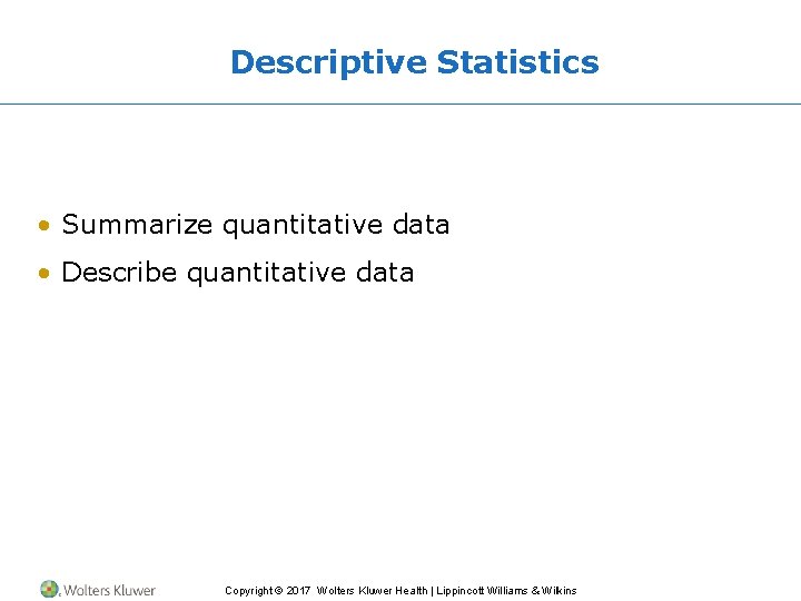 Descriptive Statistics • Summarize quantitative data • Describe quantitative data Copyright © 2017 Wolters