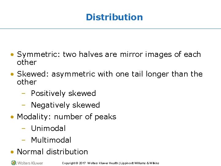 Distribution • Symmetric: two halves are mirror images of each other • Skewed: asymmetric