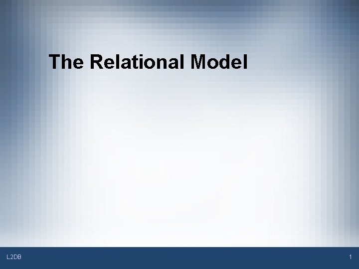 The Relational Model L 2 DB 1 