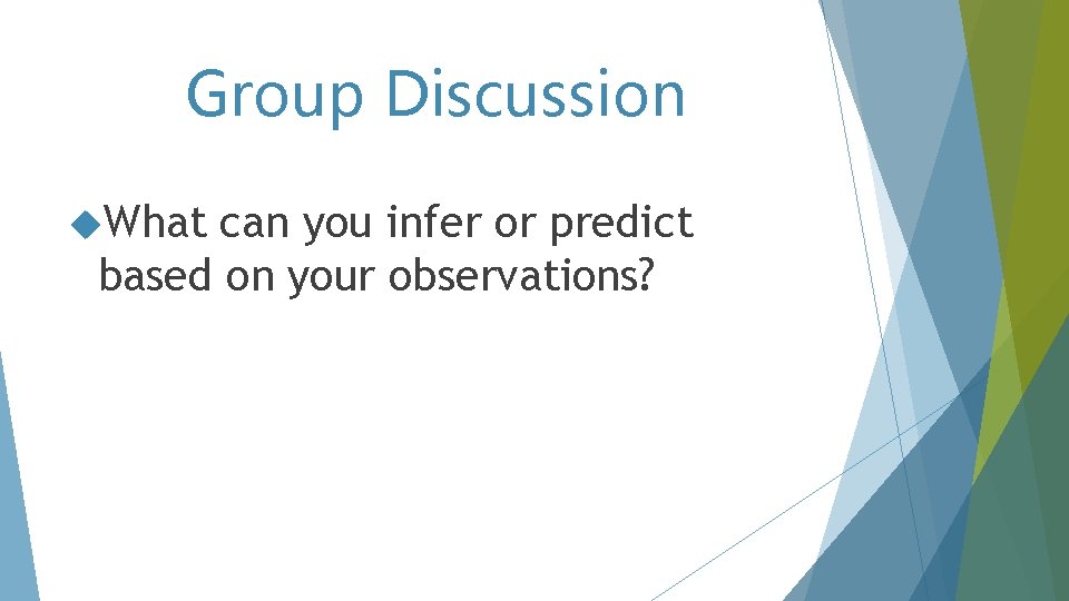 Group Discussion What can you infer or predict based on your observations? 