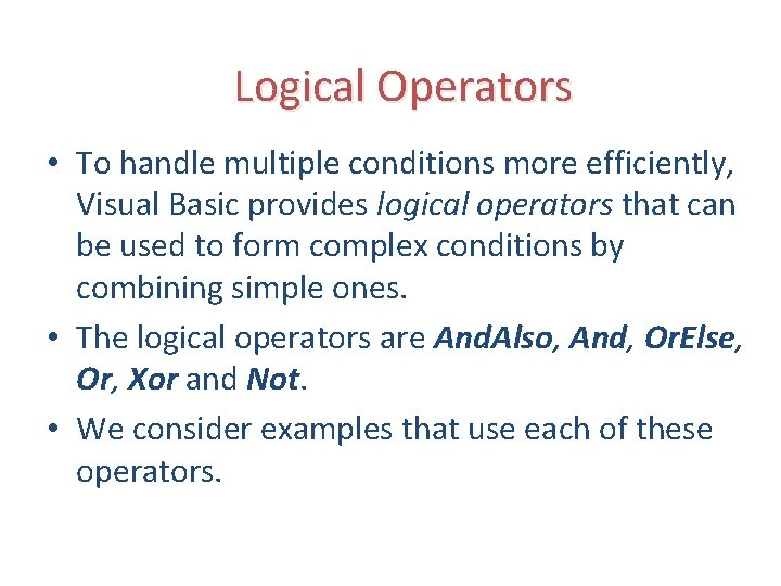 Logical Operators • To handle multiple conditions more efficiently, Visual Basic provides logical operators