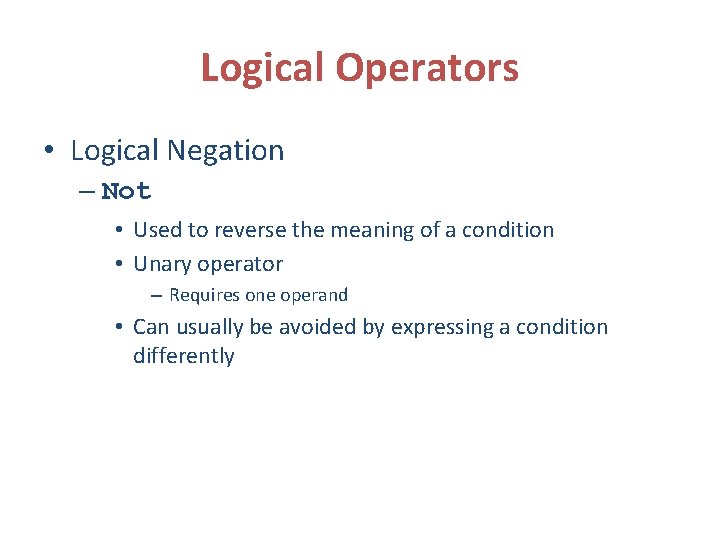 Logical Operators • Logical Negation – Not • Used to reverse the meaning of