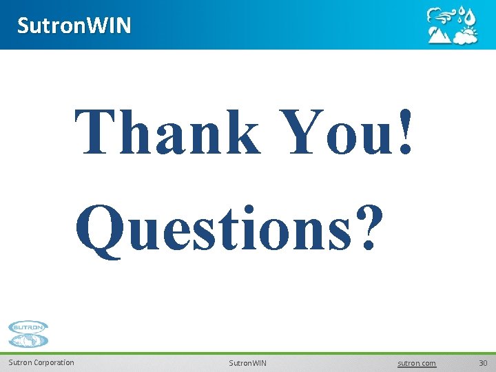 Sutron. WIN Thank You! Questions? Sutron Corporation Sutron. WIN sutron. com 30 