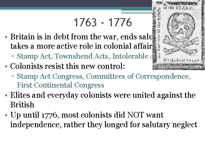 1763 - 1776 • Britain is in debt from the war, ends salutary neglect,