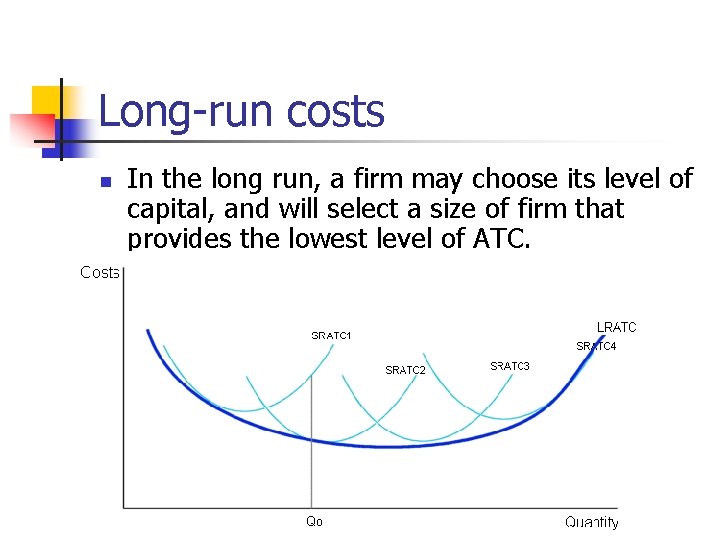 Long-run costs n In the long run, a firm may choose its level of