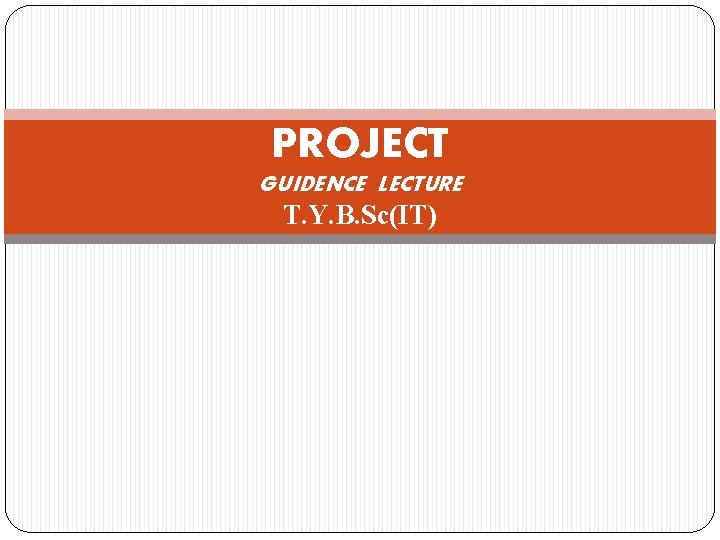 PROJECT GUIDENCE LECTURE T. Y. B. Sc(IT) 