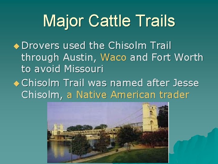 Major Cattle Trails u Drovers used the Chisolm Trail through Austin, Waco and Fort