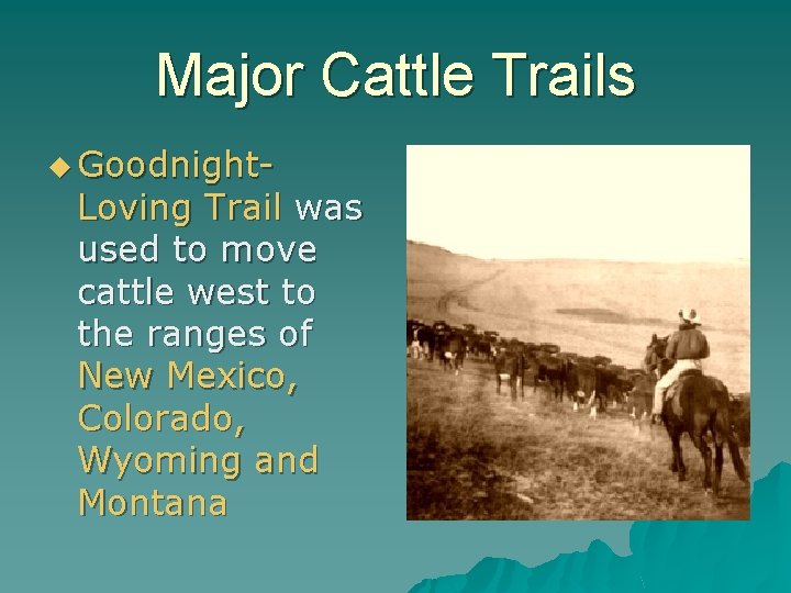 Major Cattle Trails u Goodnight- Loving Trail was used to move cattle west to