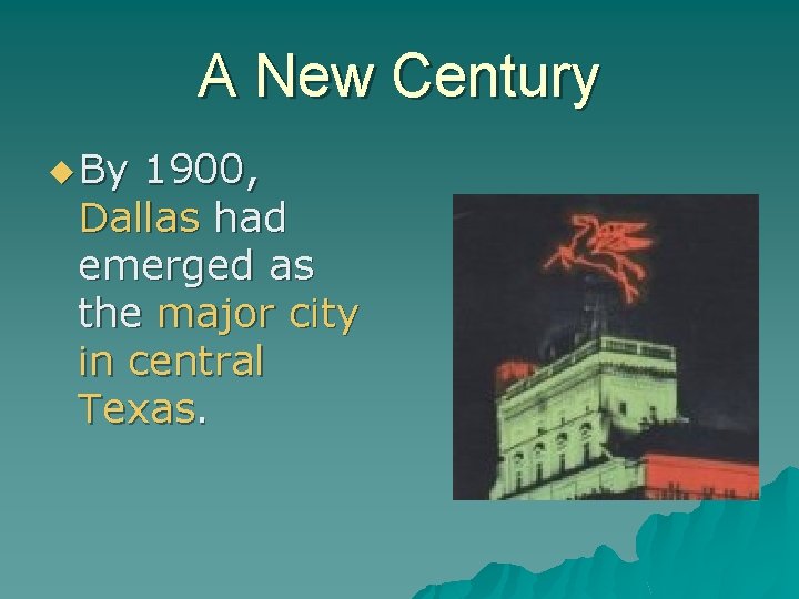A New Century u By 1900, Dallas had emerged as the major city in