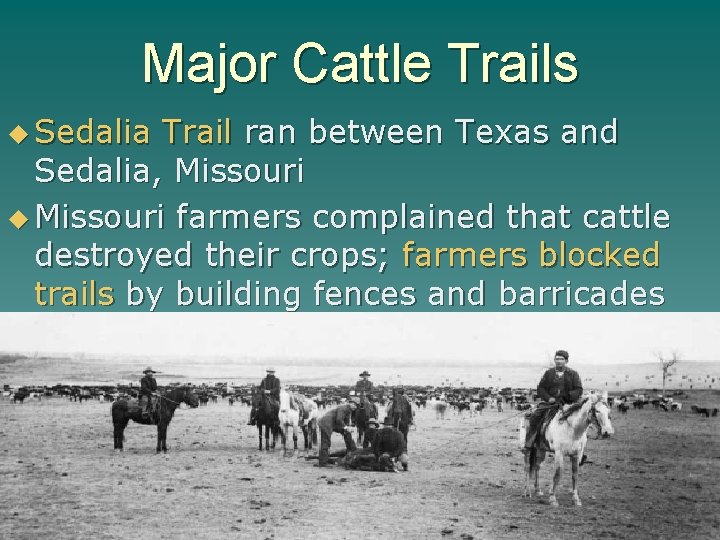 Major Cattle Trails u Sedalia Trail ran between Texas and Sedalia, Missouri u Missouri