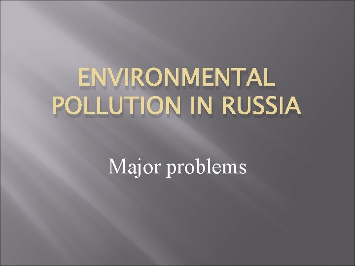 ENVIRONMENTAL POLLUTION IN RUSSIA Major problems 