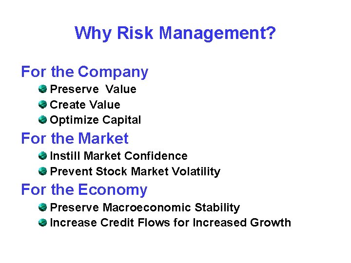 Why Risk Management? For the Company Preserve Value Create Value Optimize Capital For the