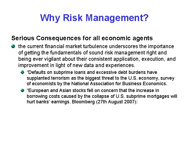 Why Risk Management? Serious Consequences for all economic agents the current financial market turbulence