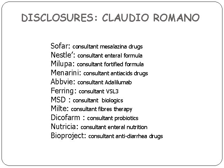 DISCLOSURES: CLAUDIO ROMANO Sofar: consultant mesalazina drugs Nestle’: consultant enteral formula Milupa: consultant fortified