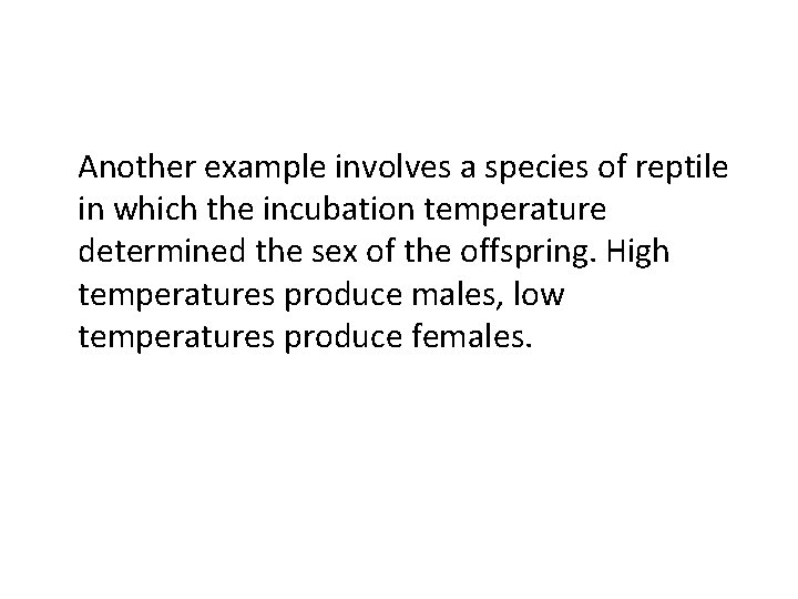 Another example involves a species of reptile in which the incubation temperature determined the