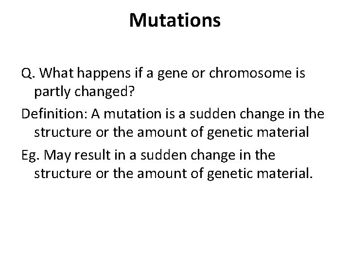 Mutations Q. What happens if a gene or chromosome is partly changed? Definition: A