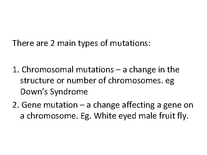 There are 2 main types of mutations: 1. Chromosomal mutations – a change in