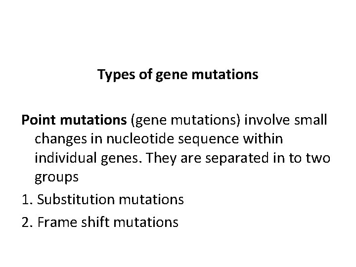 Types of gene mutations Point mutations (gene mutations) involve small changes in nucleotide sequence