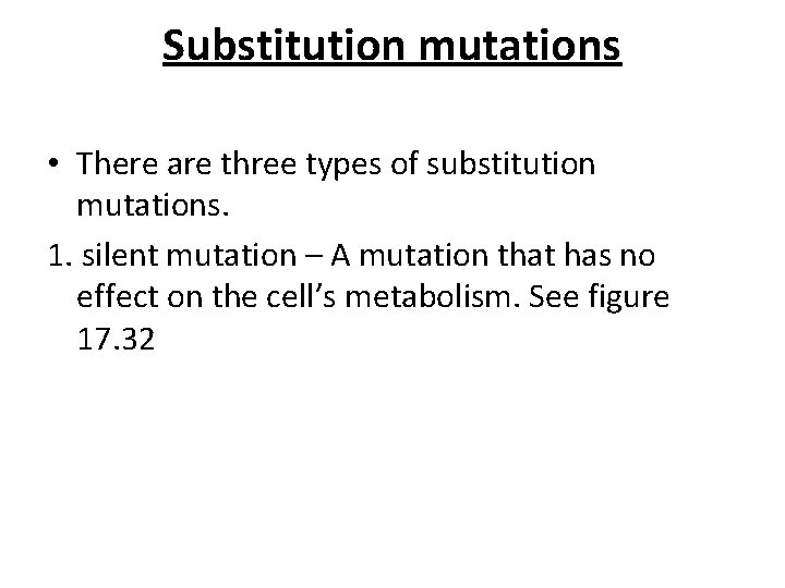 Substitution mutations • There are three types of substitution mutations. 1. silent mutation –