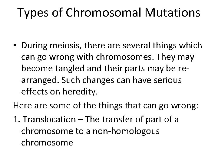 Types of Chromosomal Mutations • During meiosis, there are several things which can go