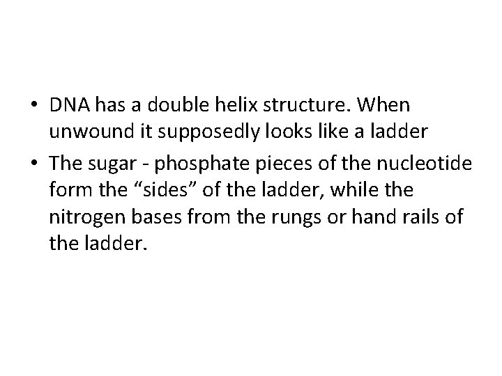  • DNA has a double helix structure. When unwound it supposedly looks like