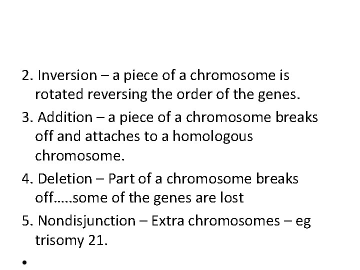 2. Inversion – a piece of a chromosome is rotated reversing the order of